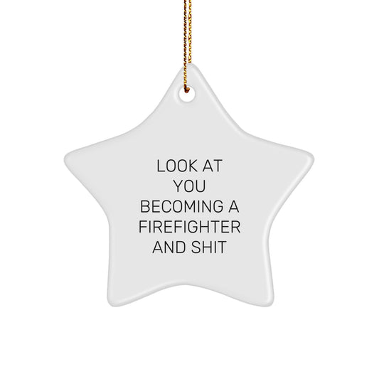 Funny Firefighter Gifts from Friends - Star Ornament for Christmas - Look At You Becoming A Firefighter And Shit - Image 1