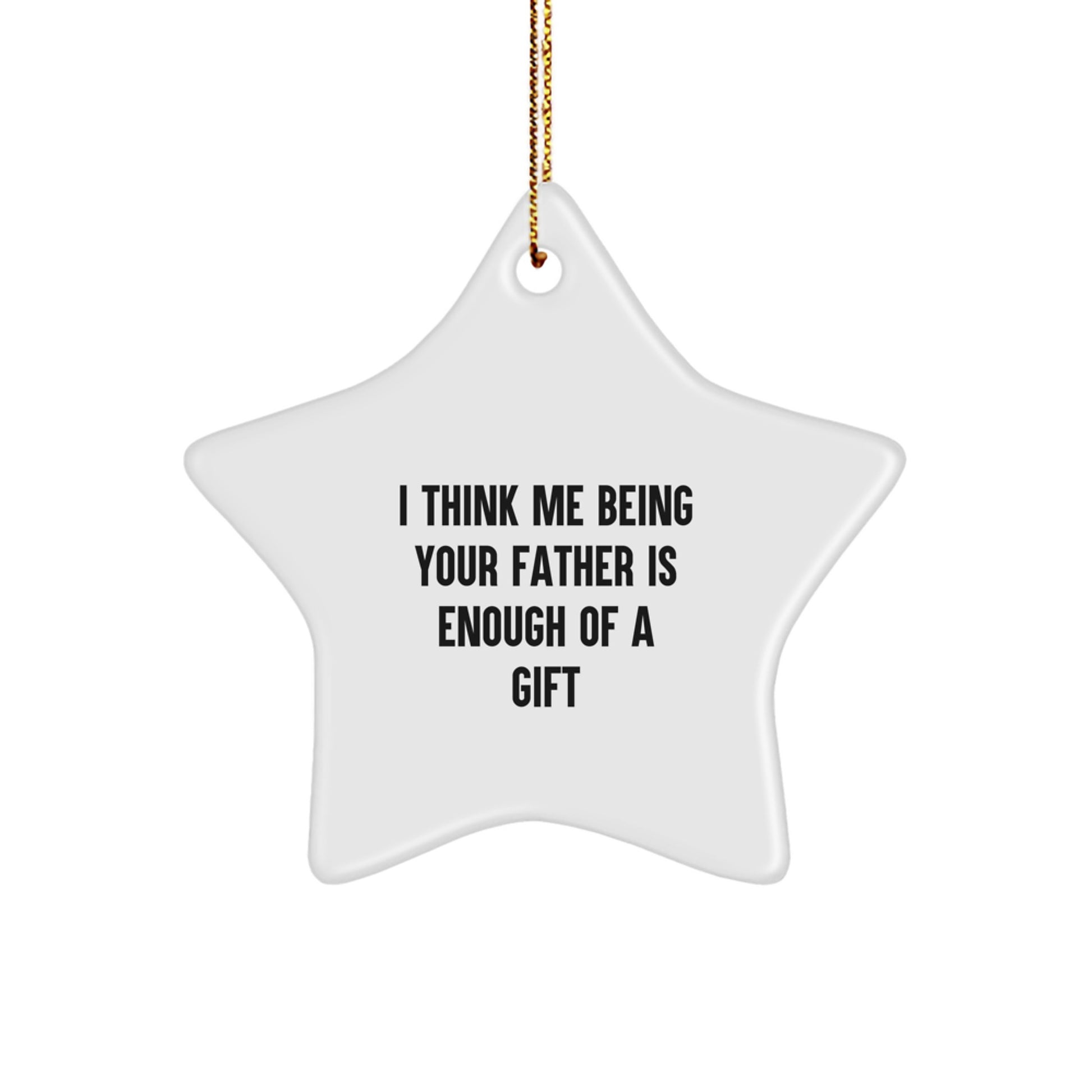 Funny Father Gifts for Men - 'I Think Me Being Your Father Is Enough Of A Gift' Star Ornament, White Color, Christmas Unique Gifts from Family - Image 1