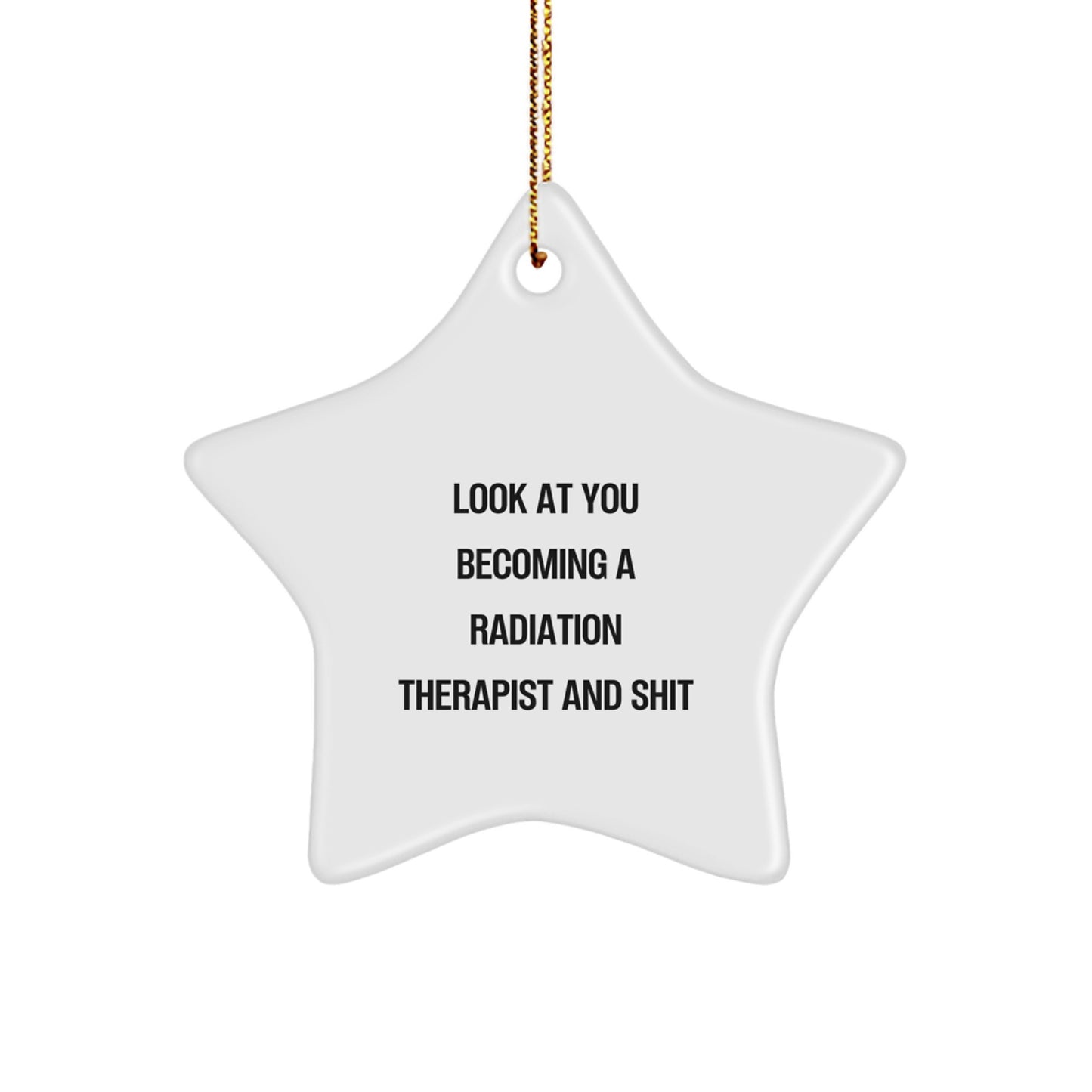Funny Radiation Therapist Gifts for Men - 'Look At You Becoming A Radiation Therapist And Shit' Christmas Star Ornament, Star Shaped, White, Durable MDF with High Gloss Finish - Image 1