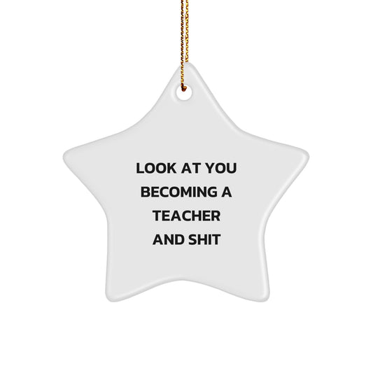 Funny Teacher Star Ornament Gifts from Men to Teacher Friends, Unique Christmas Decorations, Teacher Gifts Ideas, Teacher Star Shaped Ornaments, 'Look At You Becoming A Teacher And Shit' Quote - Image 1