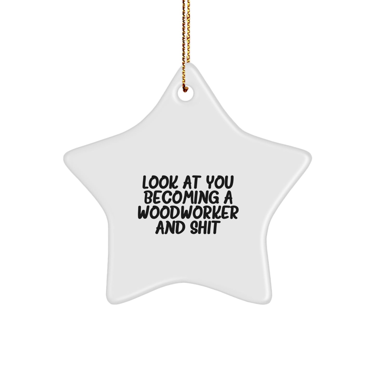 Woodworker Gifts for Family - Funny Star Ornament with 'Look At You Becoming A Woodworker And Shit' Quote, White, Star Shaped, Christmas Unique Gifts from Friends to Family - Image 1