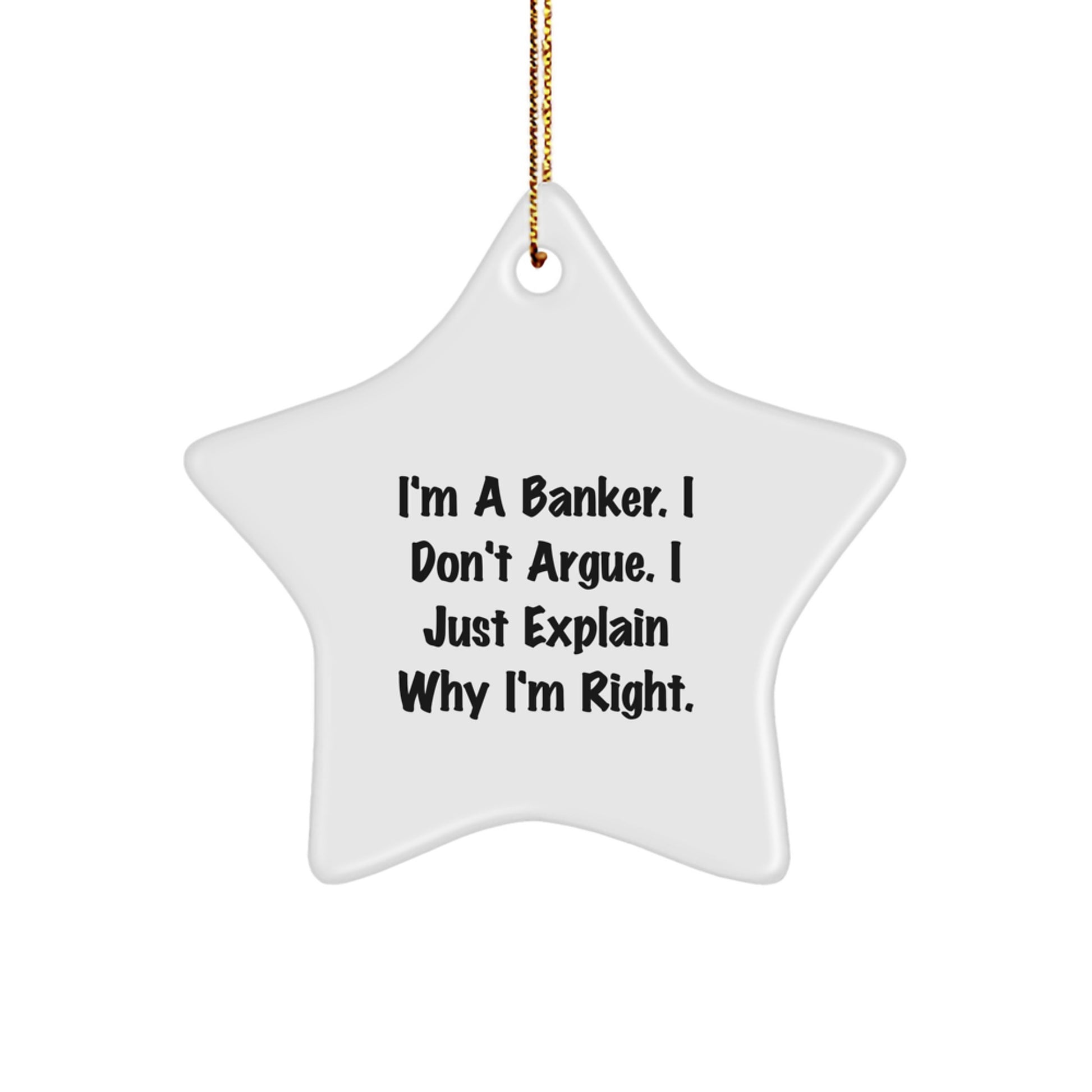 Funny Banker Gifts - 'I Don't Argue, I Just Explain Why I'm Right' Star Ornament for Christmas - Image 1
