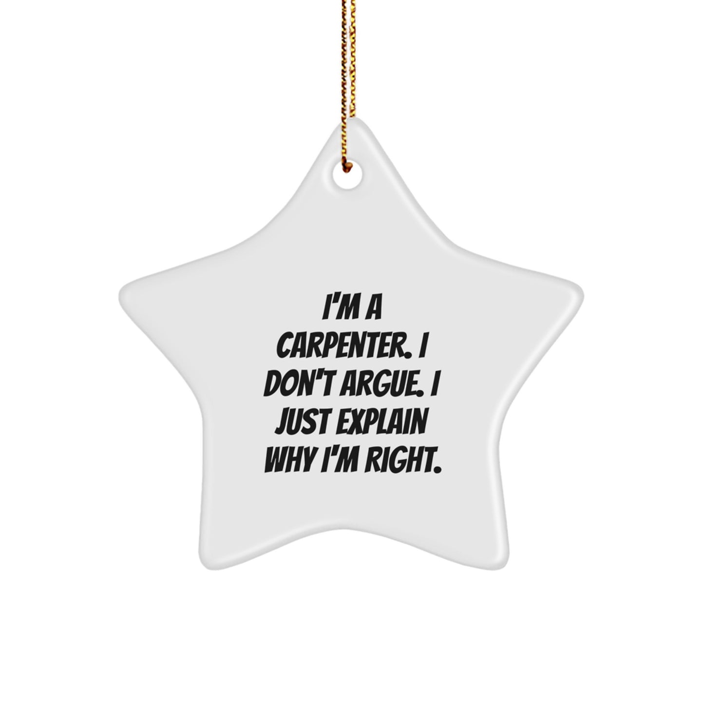 Funny Carpenter Gifts, I'm A Carpenter. I Don't Argue. I Just Explain Why I'm Right. Christmas Star Ornament Gifts from Men to Friends - Image 1