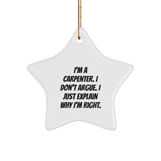 Funny Carpenter Gifts, I'm A Carpenter. I Don't Argue. I Just Explain Why I'm Right. Christmas Star Ornament Gifts from Men to Friends - Image 1