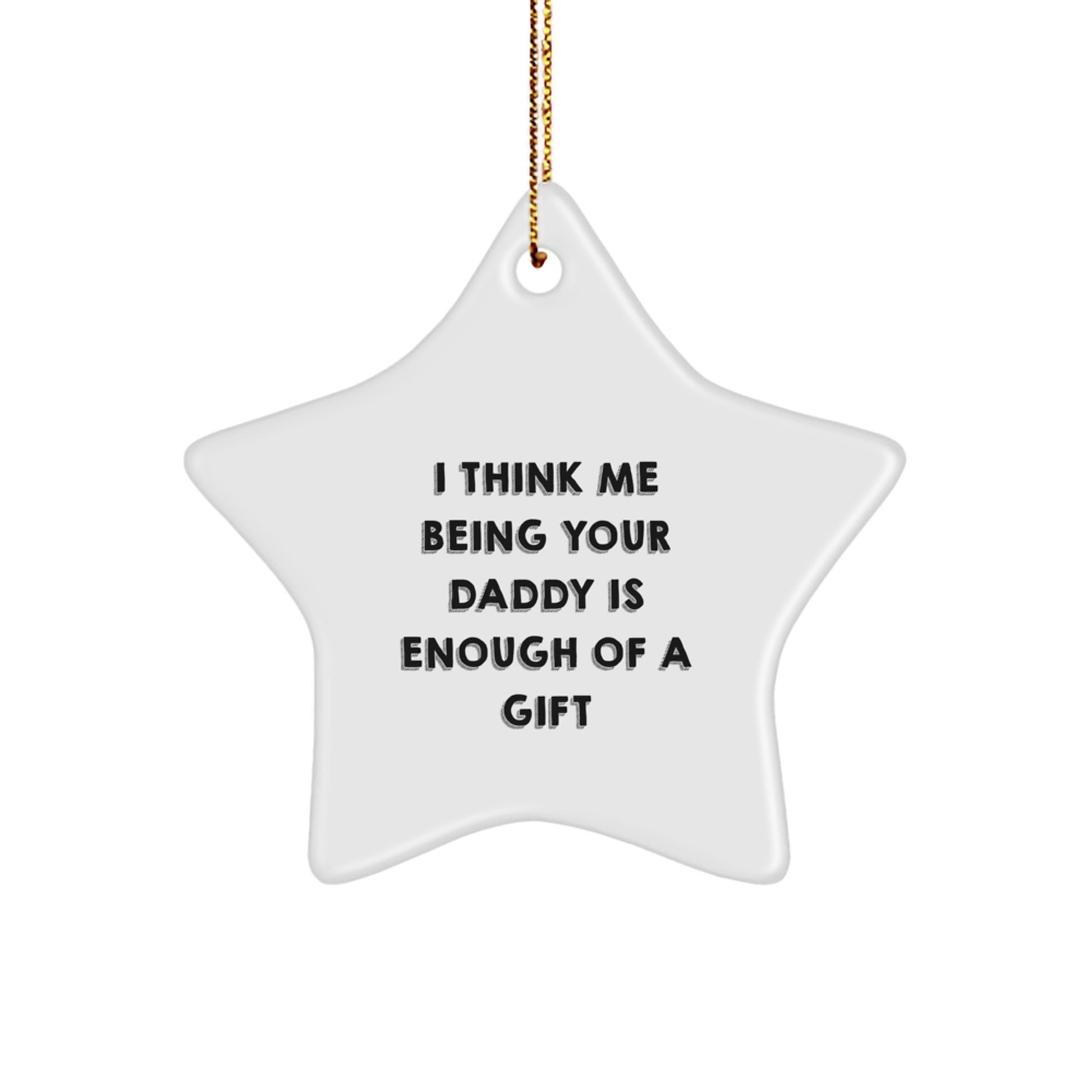 Funny Daddy Gifts from Men to Daddies - I Think Me Being Your Daddy Is Enough Of A Gift Star Ornament for Christmas Unique Gifts - Image 1