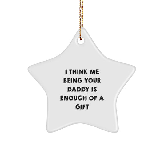 Funny Daddy Gifts from Men to Daddies - I Think Me Being Your Daddy Is Enough Of A Gift Star Ornament for Christmas Unique Gifts - Image 1