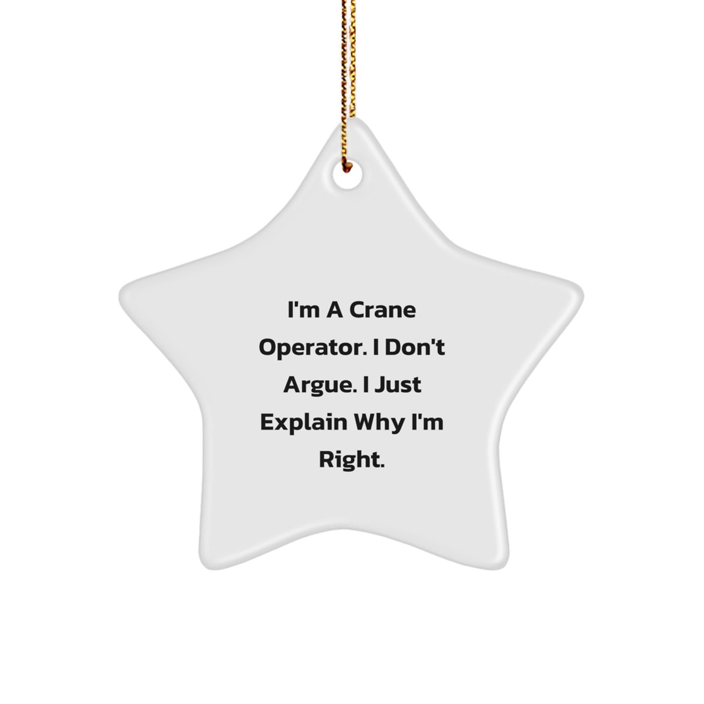 Funny Crane Operator Gifts from Friends - Star Ornament - 'I'm A Crane Operator. I Don't Argue. I Just Explain Why I'm Right.' - Image 1