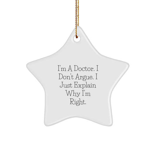 Funny Doctor Humor Star Ornament Gifts for Men, Women, Coworkers - Christmas Unique Gifts from Friends, Family, Loved Ones - I'm A Doctor. I Don't Argue. I Just Explain Why I'm Right. - Image 1