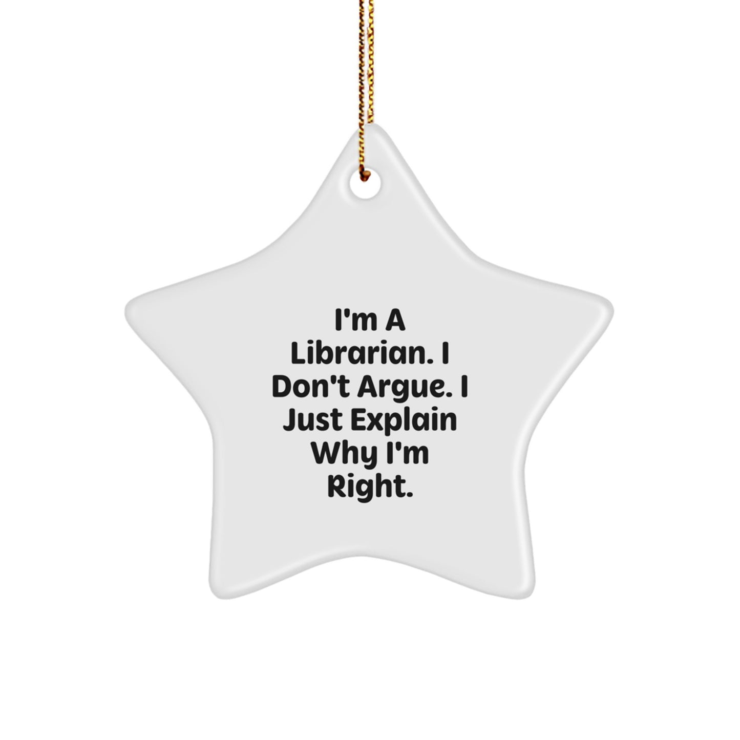 Gifts from Friends for Librarians, Funny Star Ornament, I'm A Librarian. I Don't Argue. I Just Explain Why I'm Right. Christmas Unique Decorations - Image 1