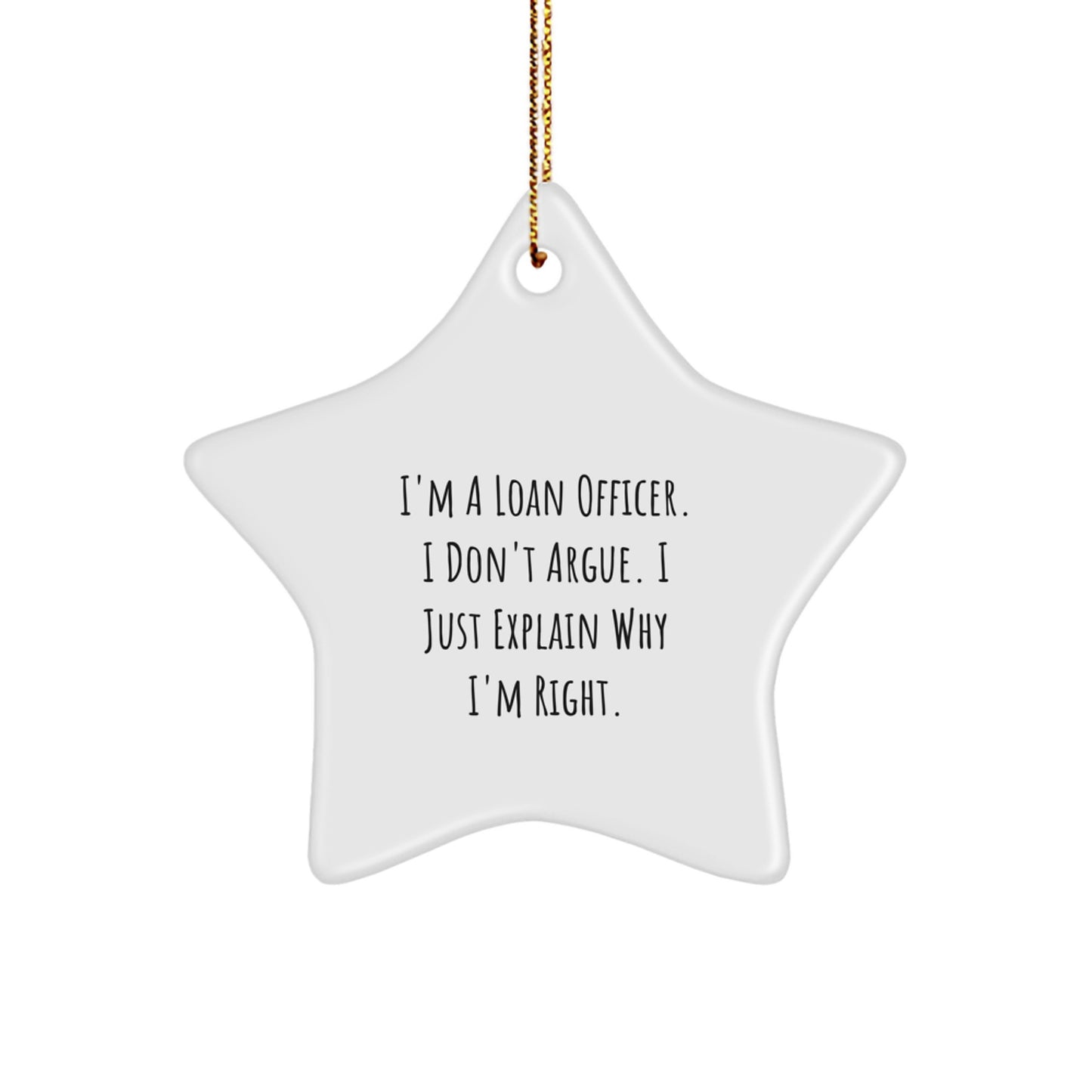 Funny Loan Officer Gifts from Friends for Christmas Unique Star Ornament, I'm A Loan Officer. I Don't Argue. I Just Explain Why I'm Right. - Image 1