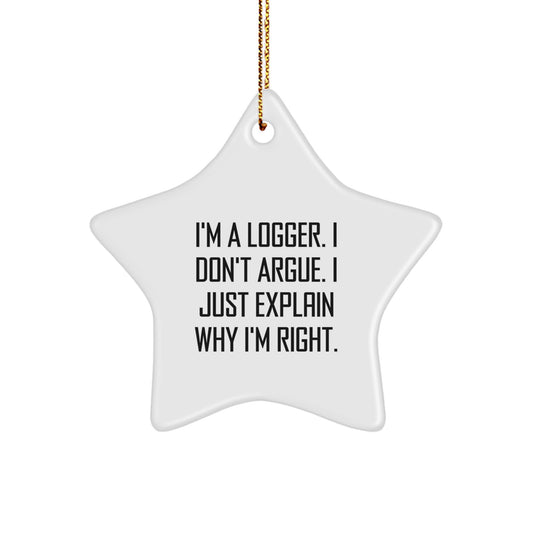 Funny Logger Christmas Unique Gifts - I'm A Logger. I Don't Argue. Gifts for Logger Men, Funny Star Ornament with Gold Cord, Logger Inspired Decorations - Image 1