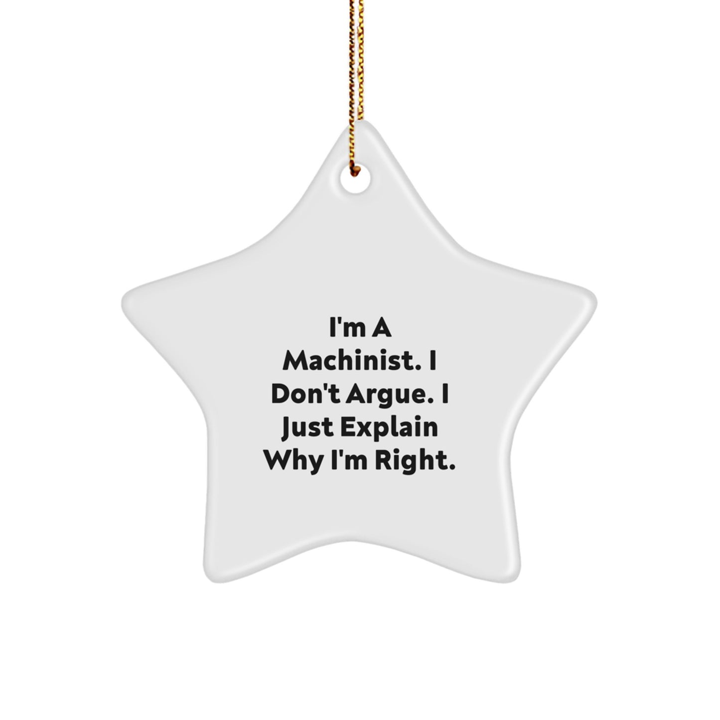 Funny Machinist Gifts for Men, Unique Star Ornament, I'm A Machinist. I Don't Argue. I Just Explain Why I'm Right., Christmas Tree Decorations - Image 1