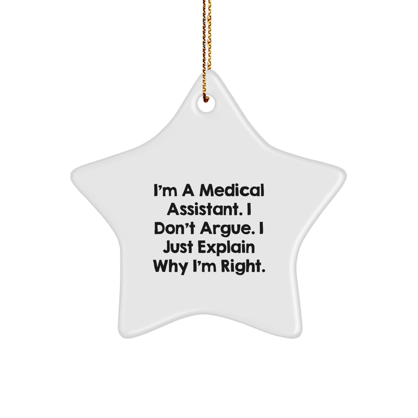 Funny Medical Assistant Gifts from Friends to Family - I'm A Medical Assistant. I Just Explain Why I'm Right. - Star Ornament for Christmas - Image 1