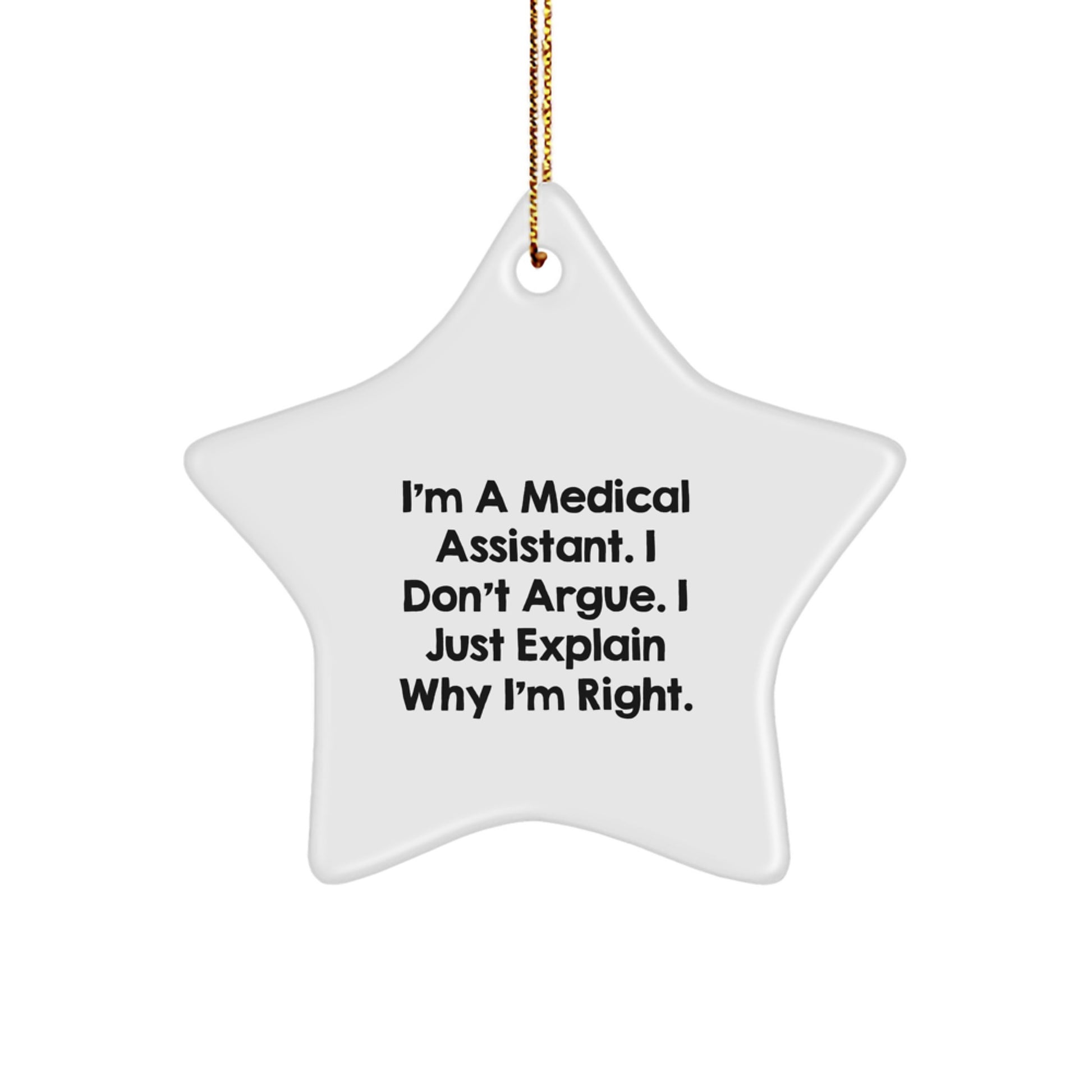 Funny Medical Assistant Gifts from Friends to Family - I'm A Medical Assistant. I Just Explain Why I'm Right. - Star Ornament for Christmas - Image 1
