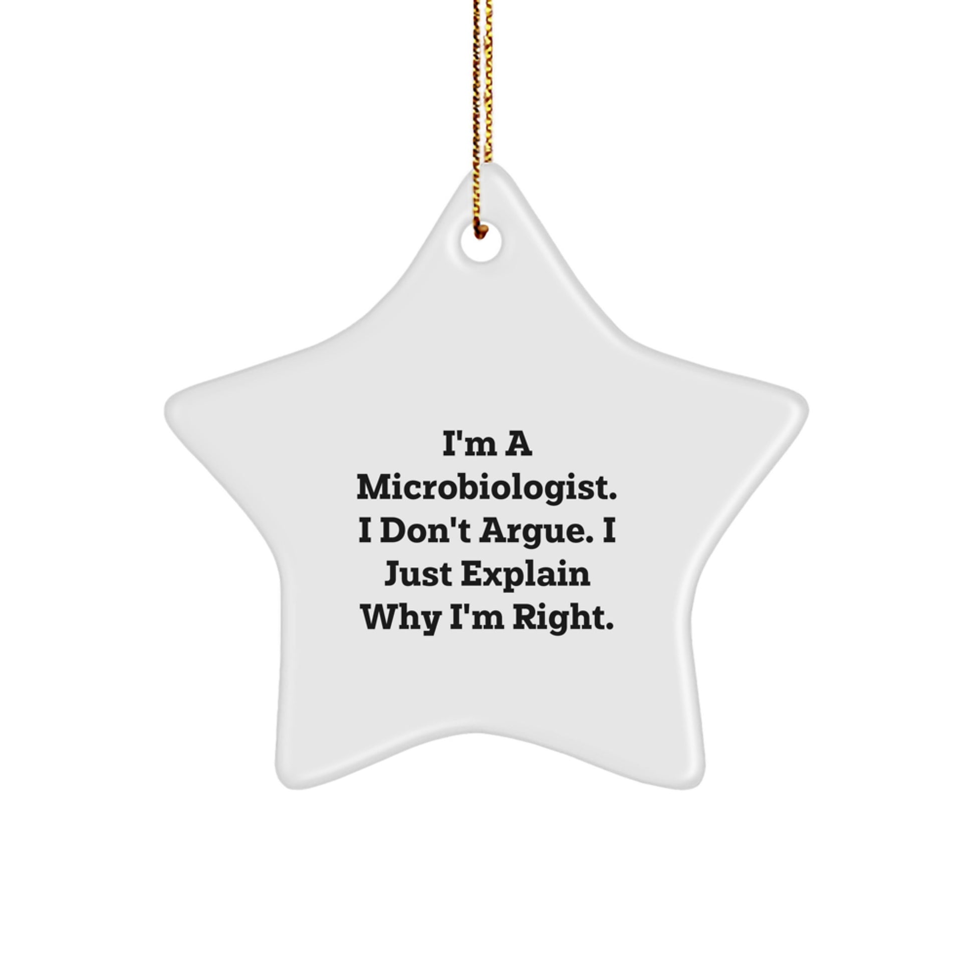 Funny Microbiologist Gifts from Friends for Christmas Unique Star Ornament, I'm a Microbiologist. I Don't Argue. I Just Explain Why I'm Right. Star Shaped Decor - Image 1