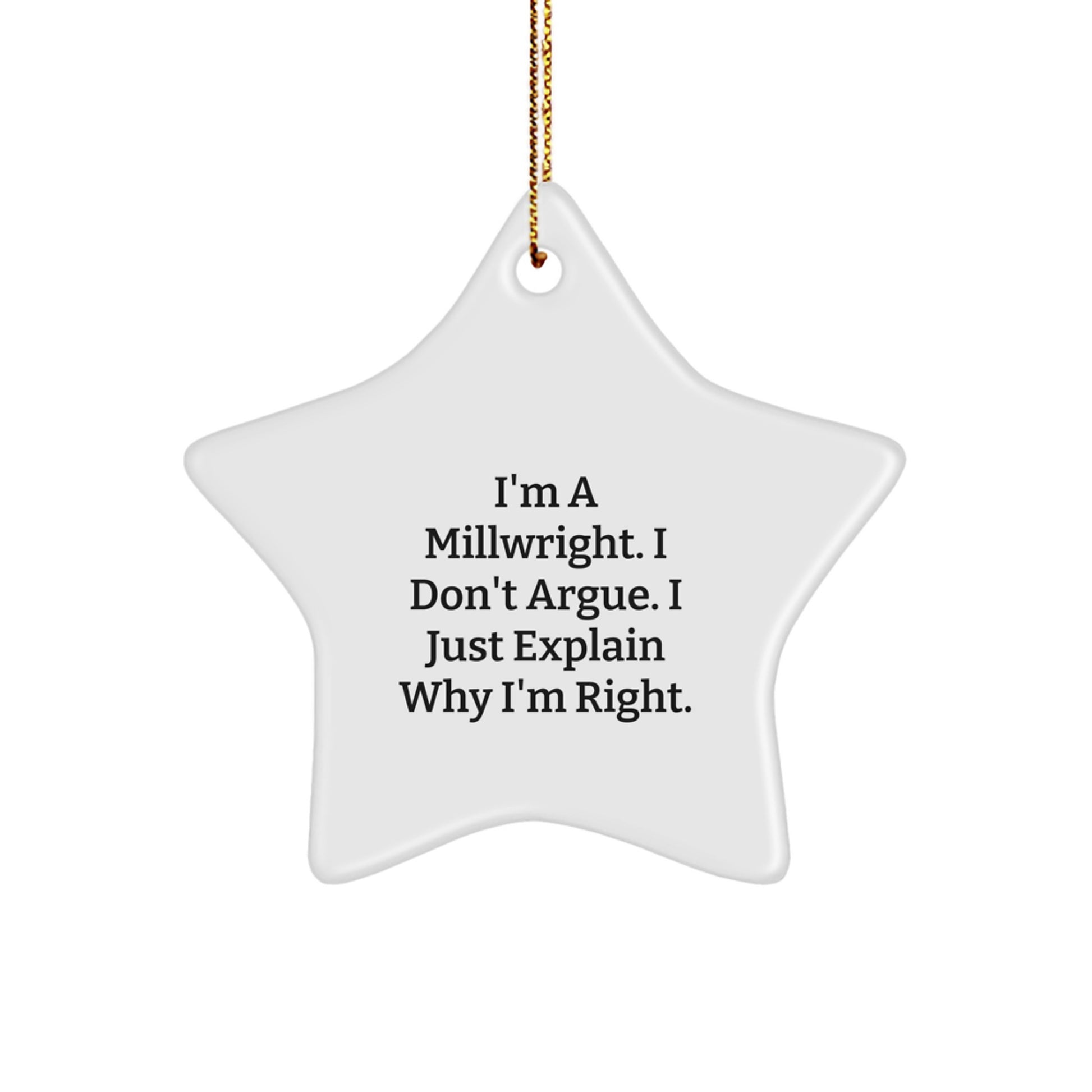 Funny Millwright Gifts from Friends, Unique Christmas Star Ornaments for Millwright Men, Inspirational I'm A Millwright. I Don't Argue. I Just Explain Why I'm Right. - Image 1