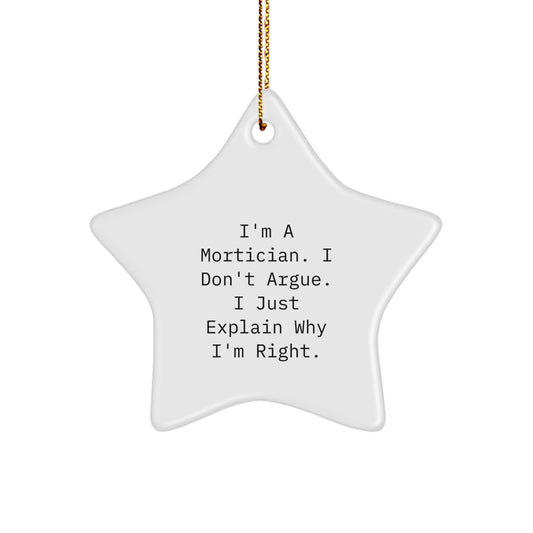Funny Mortician Gifts from Men for Friends and Family - 'I'm A Mortician. I Don't Argue. I Just Explain Why I'm Right.' Star Ornament for Christmas Unique Gifts - Image 1