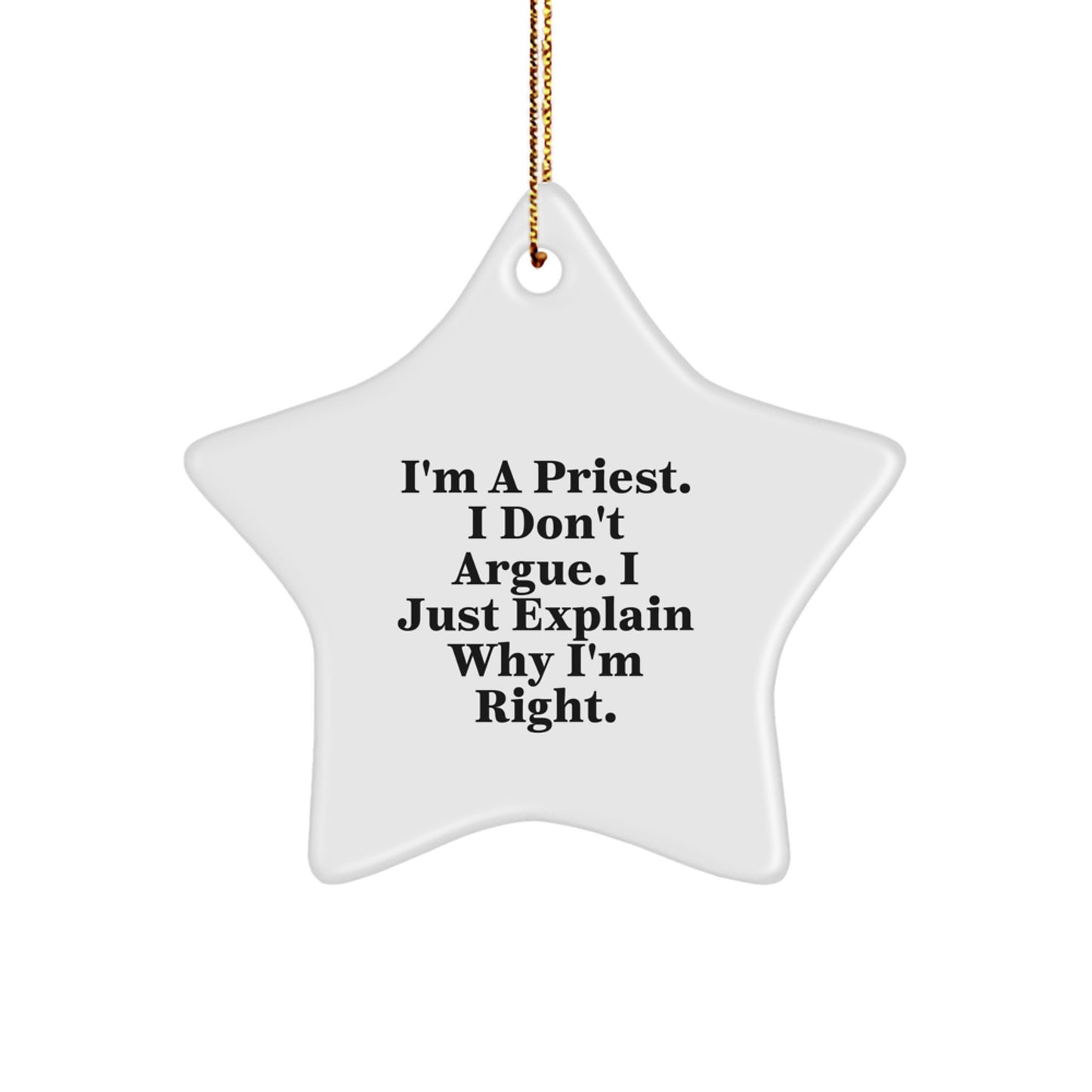 Funny Priest Gift for Men, I'm A Priest. I Don't Argue. I Just Explain Why I'm Right. White Star Ornament, Perfect for Christmas Unique Gifts from Family - Image 1