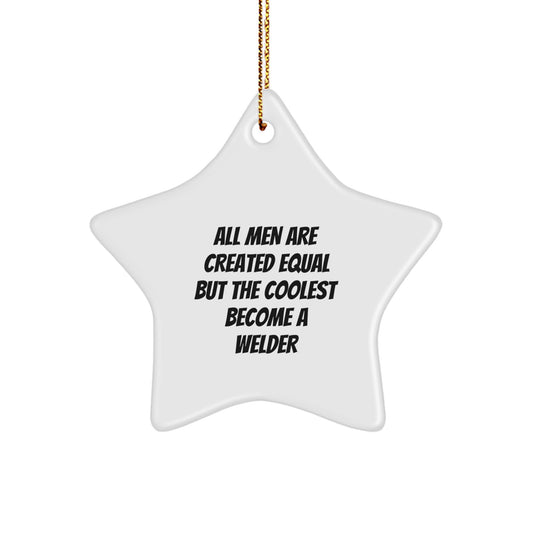 Funny Welder Gifts from Men for Christmas Unique Star Ornament, All 'Men Are Created Equal But The Coolest Become A Welder' Star - Image 1