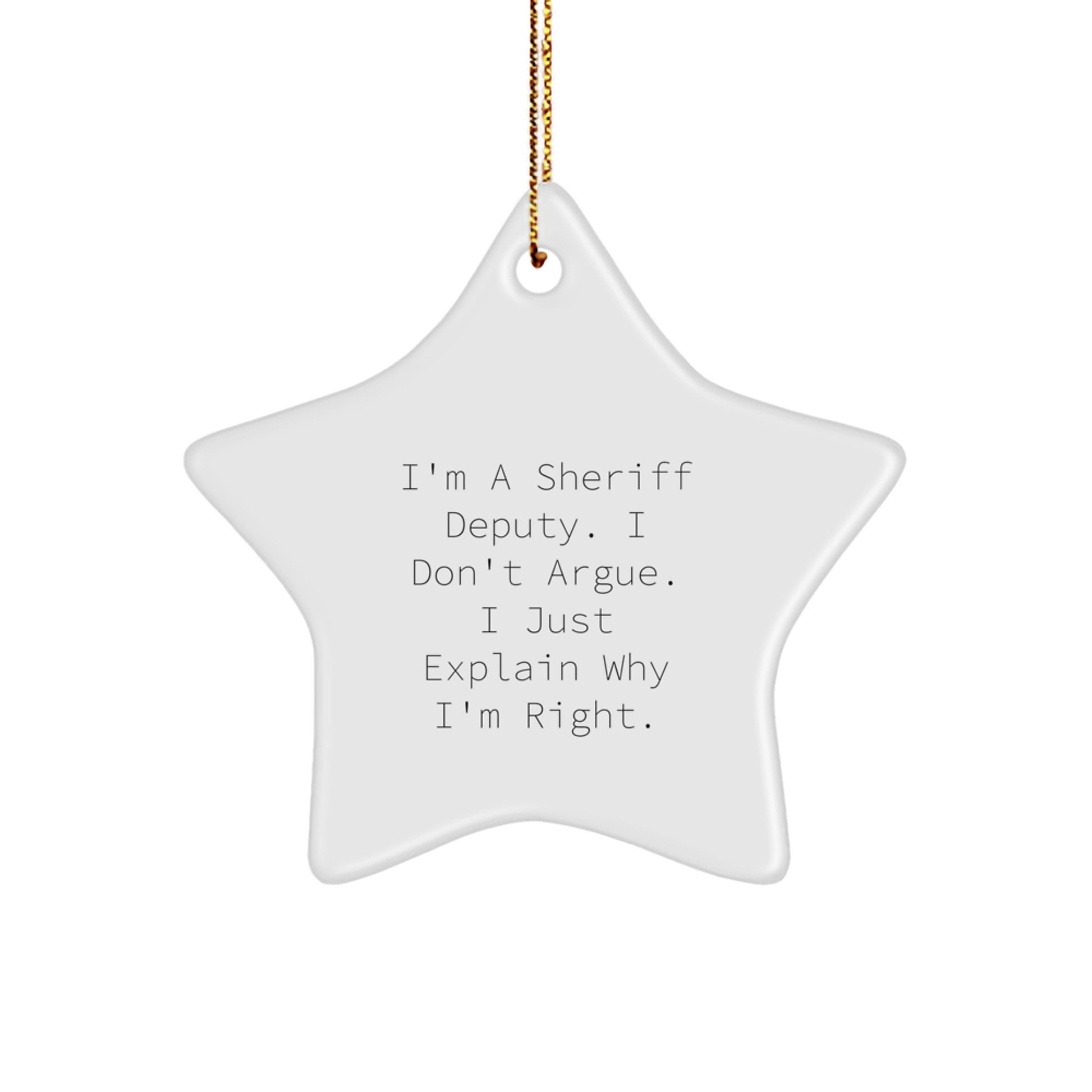 Funny Sheriff Deputy Gifts for Men, 'I'm A Sheriff Deputy. I Don't Argue. I Just Explain Why I'm Right.' Star Ornament for Christmas Unique Gifts from Family - Image 1