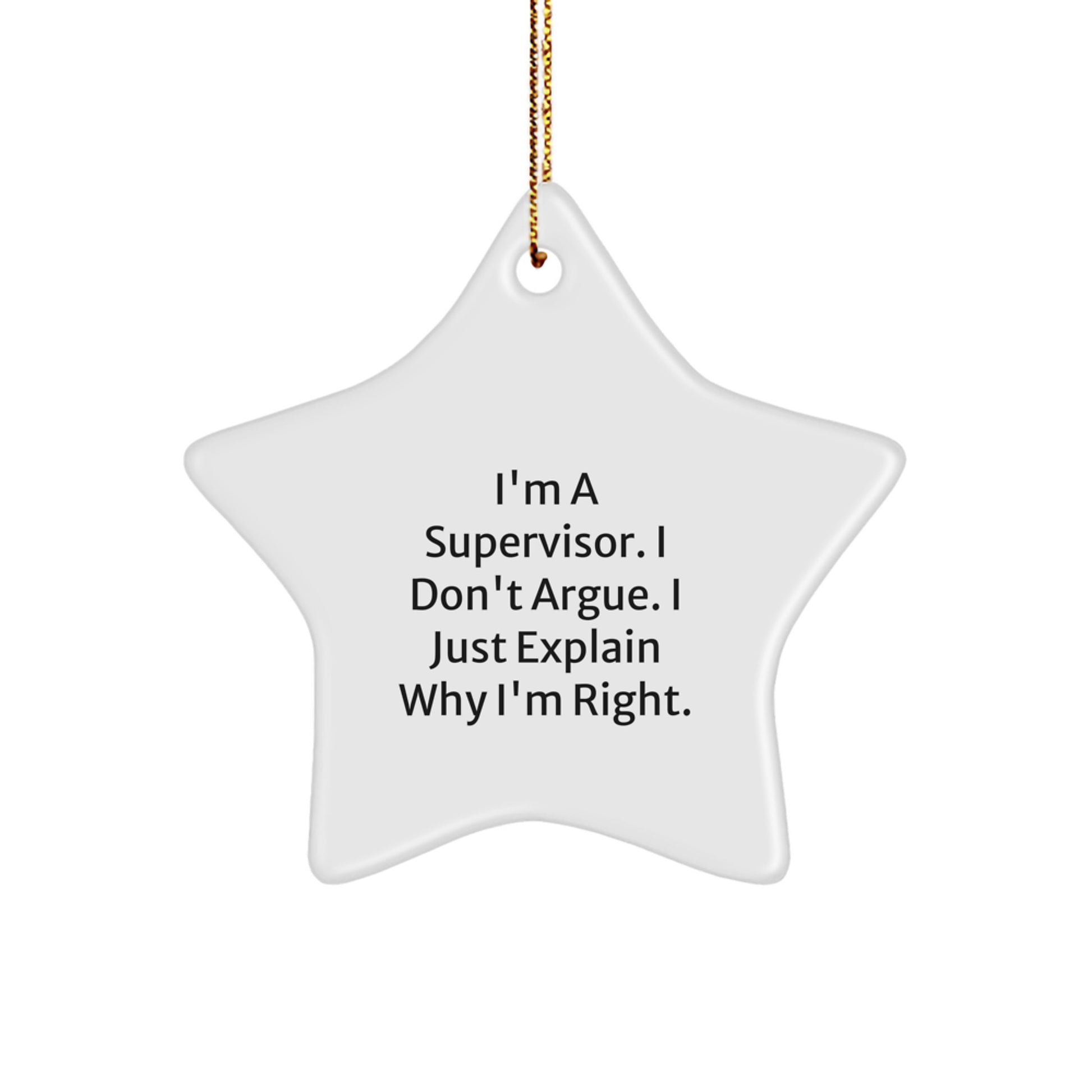 Funny Supervisor Star Ornament Gifts from Friends, Christmas Unique, Star Shaped, I'm A Supervisor. I Don't Argue. I Just Explain Why I'm Right. - Image 1