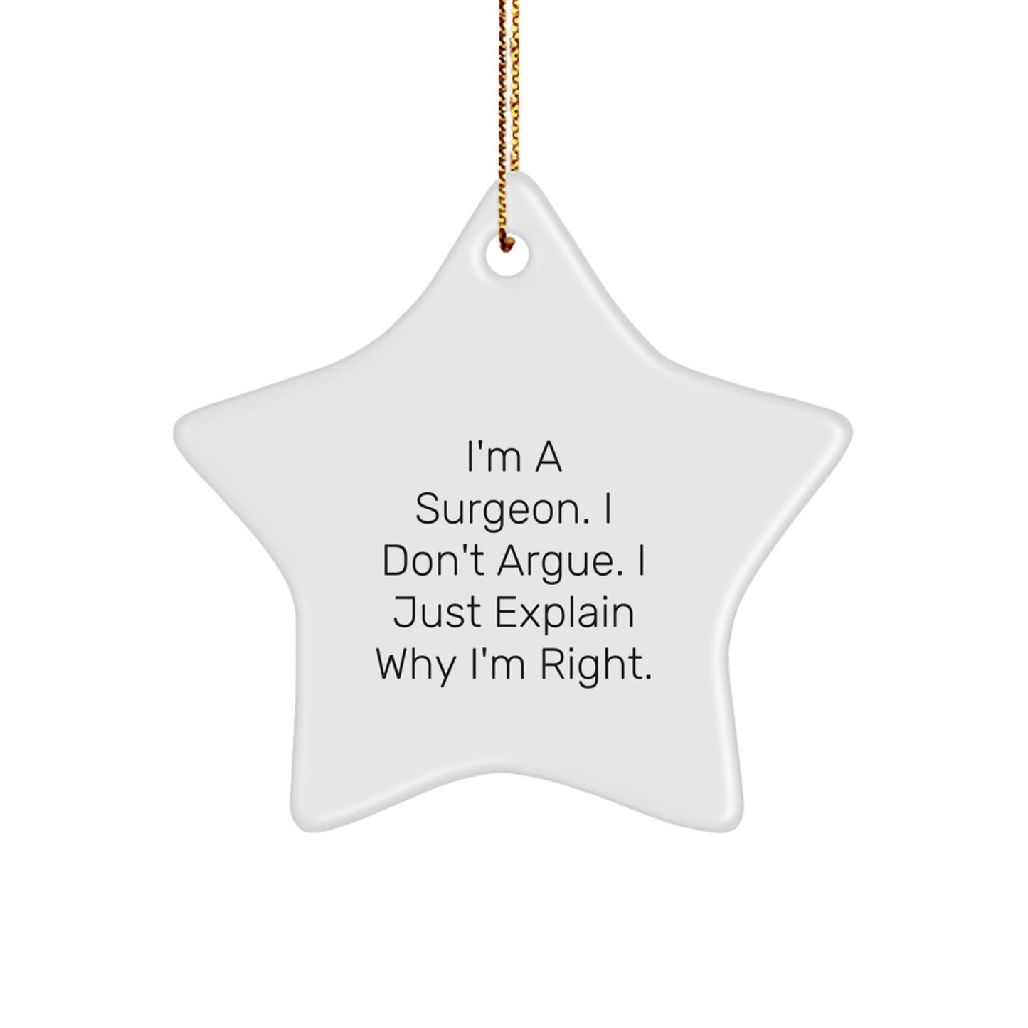 Funny Gifts from Family Members to Surgeon Friends - Christmas Unique Star Ornament, I'm A Surgeon. I Don't Argue. I Just Explain Why I'm Right. Decorations - Image 1