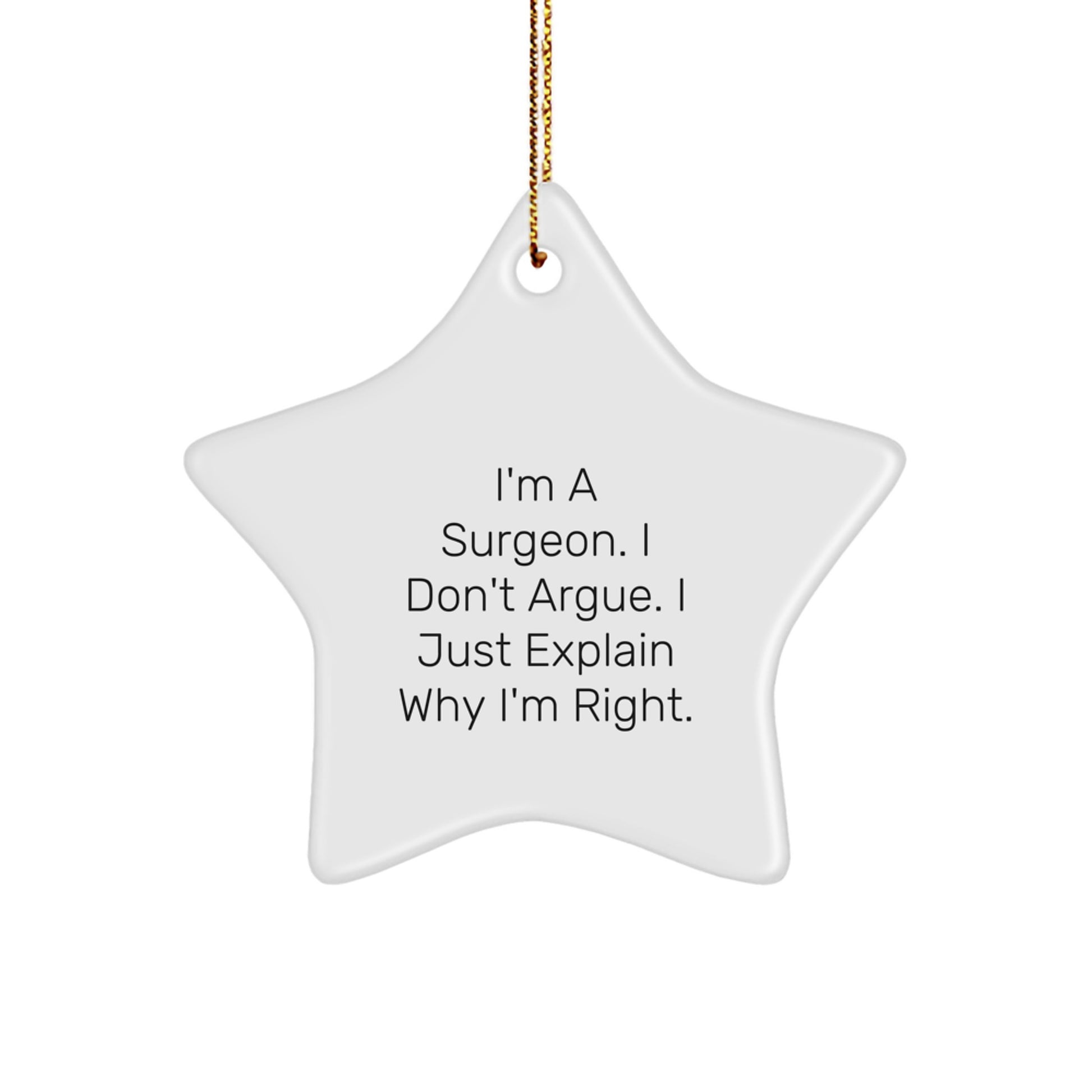 Funny Gifts from Family Members to Surgeon Friends - Christmas Unique Star Ornament, I'm A Surgeon. I Don't Argue. I Just Explain Why I'm Right. Decorations - Image 1