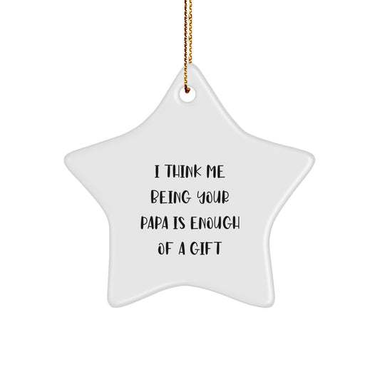Funny Papa Gifts, Star Ornament for Christmas Unique Gifts from Family to Papa, I Think Me Being Your Papa Is Enough Of A Gift - Image 1