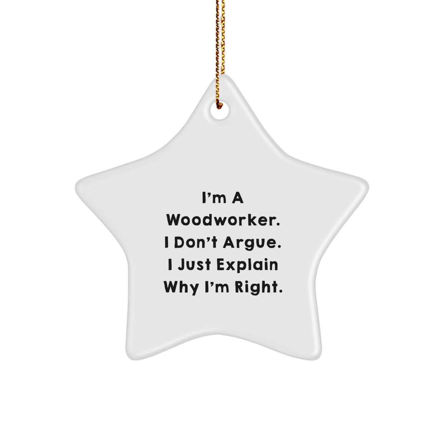 Funny Woodworker Gifts from Family for Men Star Ornament Ideas, Woodworker Christmas Unique Gifts, I'm A Woodworker. I Don't Argue. I Just Explain Why I'm Right. - Image 1