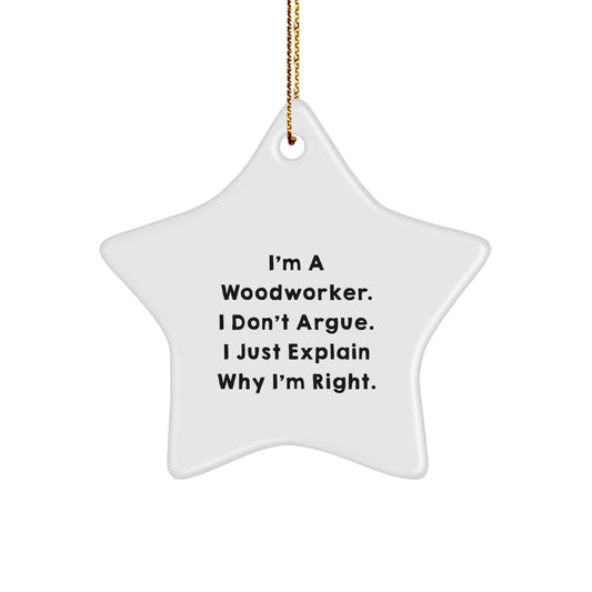 Funny Woodworker Gifts from Family for Men Star Ornament Ideas, Woodworker Christmas Unique Gifts, I'm A Woodworker. I Don't Argue. I Just Explain Why I'm Right. - Image 1