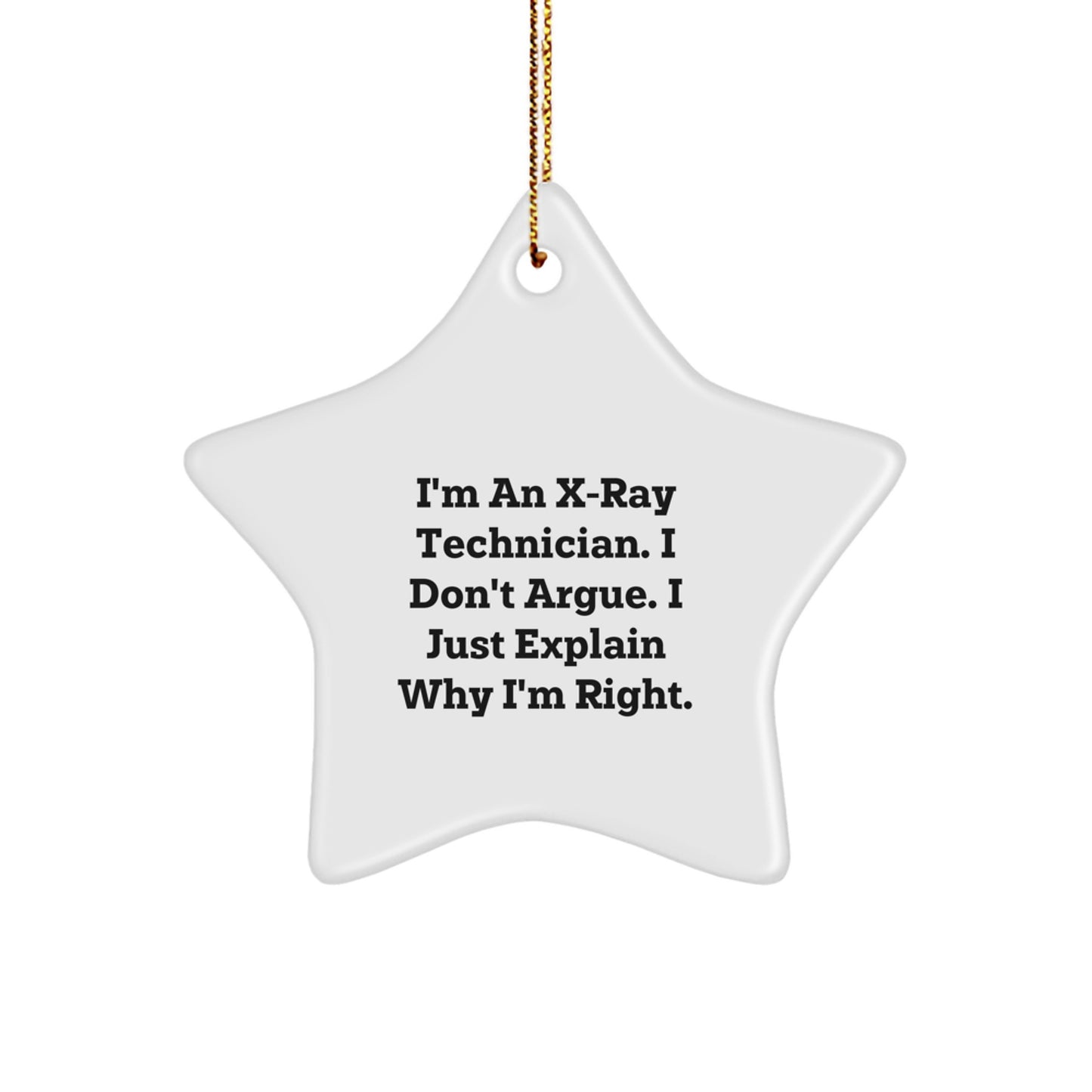 X-Ray Technician Christmas Star Ornament Gifts from Friends and Family 'I'm An X-ray Technician. I Don't Argue. I Just Explain Why I'm Right.' for X-Ray Technician - Image 1