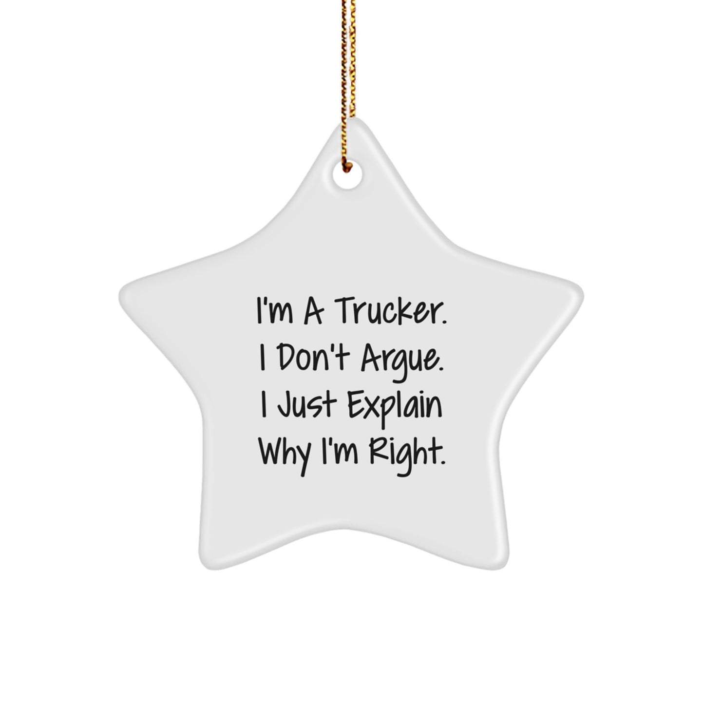 Funny Trucker Gifts for Men - I'm A Trucker. I Don't Argue. I Just Explain Why I'm Right. Star Ornament, Christmas Unique Gifts from Friends - Image 1