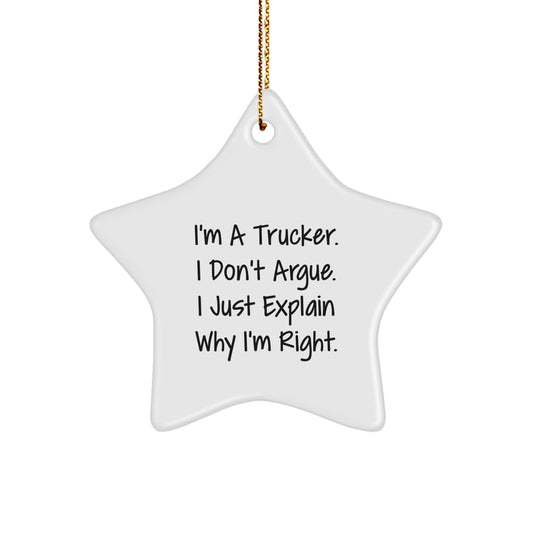 Funny Trucker Gifts for Men - I'm A Trucker. I Don't Argue. I Just Explain Why I'm Right. Star Ornament, Christmas Unique Gifts from Friends - Image 1