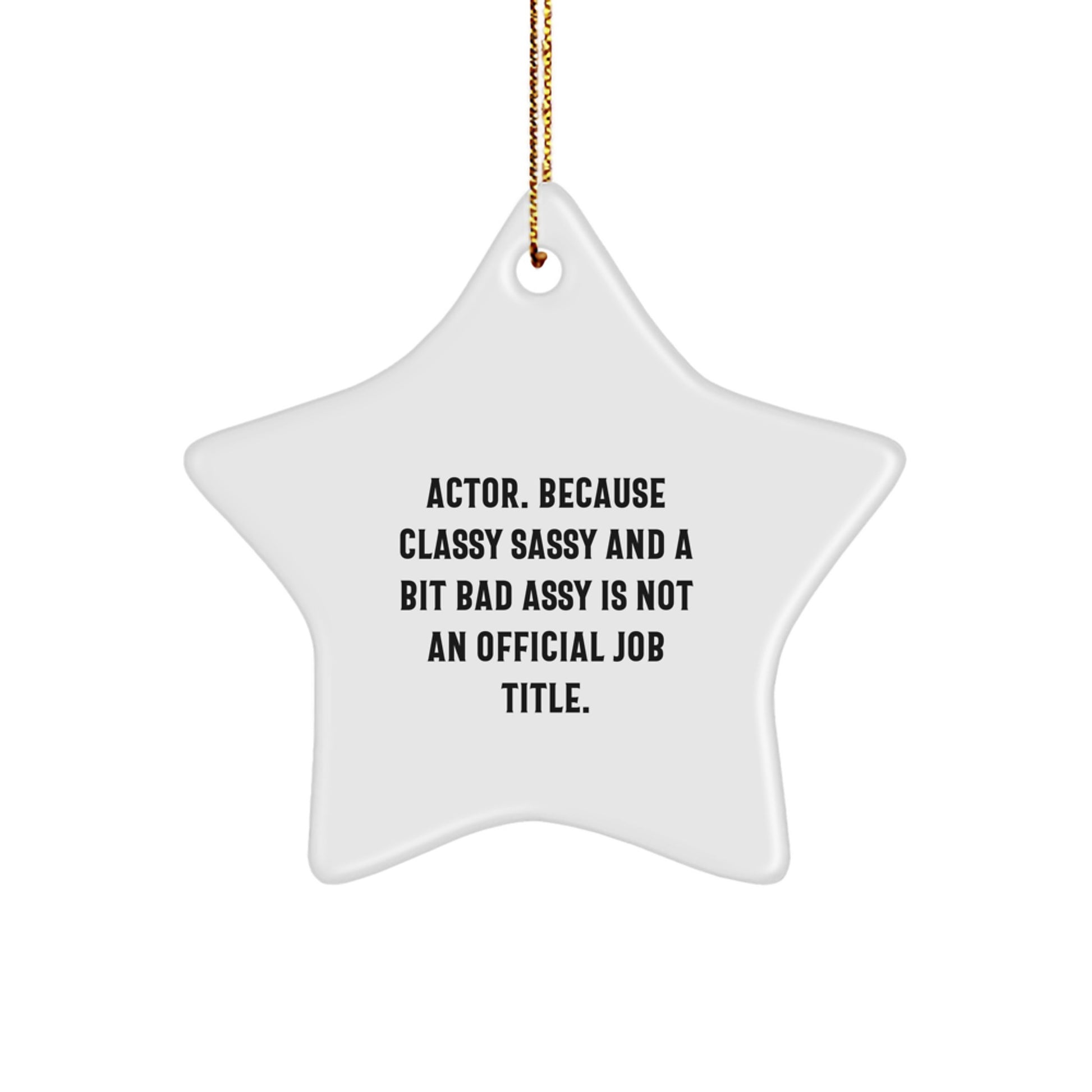 Funny Actor Star Ornament, Gifts from Friends, Funny Christmas Unique Gifts for Men, Women, or Coworkers, 'Actor. Because Classy Sassy And A Bit Fearlessy Is Not An Official Job Title.' - Image 1