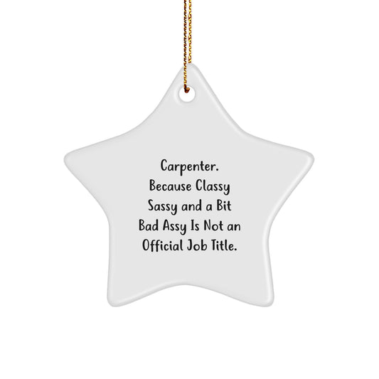 Carpenter Gifts from Friends, Funny Star Ornament for Him, 'Carpenter. Because Classy Sassy And A Bit Fearlessy Is Not An Official Job Title.' Christmas Decor - Image 1
