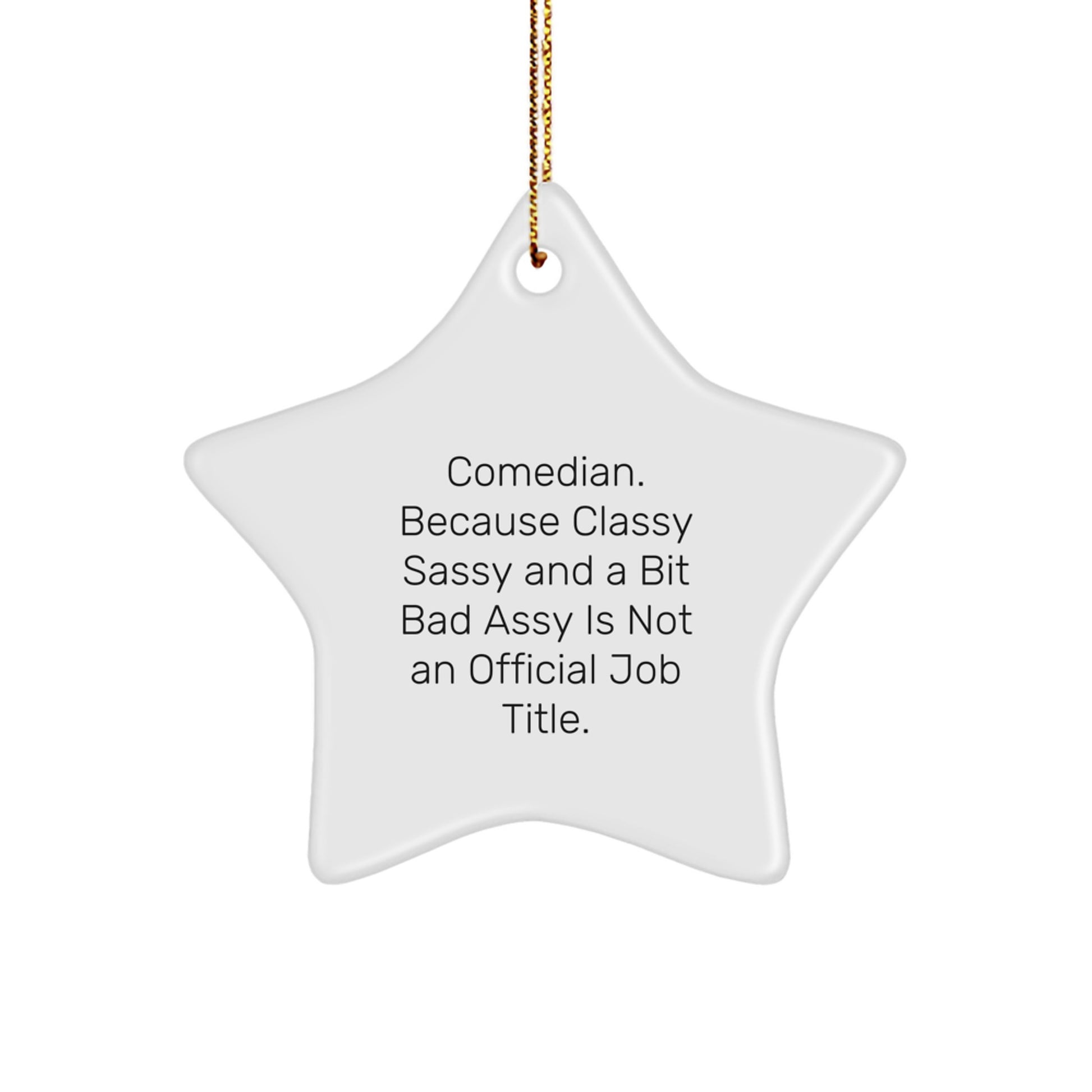 Comedian Gifts from Friends - Funny Christmas Star Ornament, 'Comedian. Because Classy Sassy And A Bit Fearlessy Is Not An Official Job Title.' - Image 1