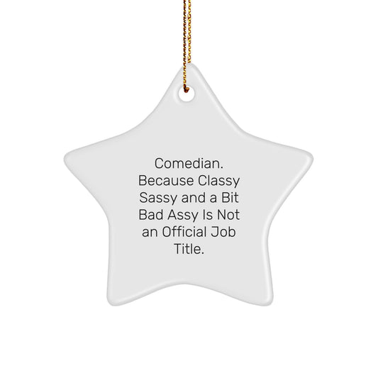 Comedian Gifts from Friends - Funny Christmas Star Ornament, 'Comedian. Because Classy Sassy And A Bit Fearlessy Is Not An Official Job Title.' - Image 1