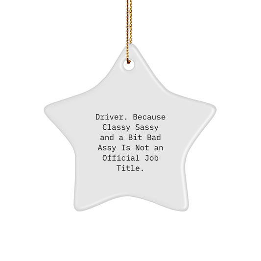 Funny Driver Gifts, Star Ornament for Driver, Christmas Unique Decorations - 'Driver. Because Classy Sassy And A Bit Fearlessy Is Not An Official Job Title.' - Image 1