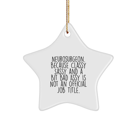 Funny Neurosurgeon Gifts, 'Neurosurgeon. Because Classy Sassy And A Bit Fearlessy Is Not An Official Job Title.' Star Ornament for Christmas, Gifts from Men to Neurosurgeon Friends - Image 1