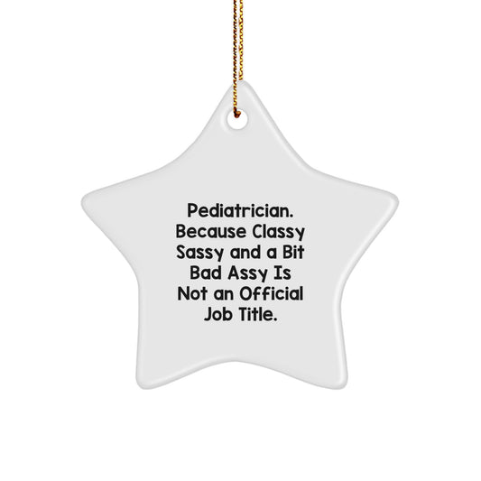 Funny Pediatrician Gifts - Star Ornament for Christmas, 'Pediatrician. Because Classy Sassy And A Bit Fearlessy Is Not An Official Job Title.' - Image 1