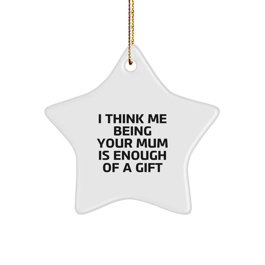 Funny Mum Star Ornament Gifts from Men, Women, Friends, Family for Christmas Unique Gifts - I Think Me Being Your Mum Is Enough Of A Gift - Image 1