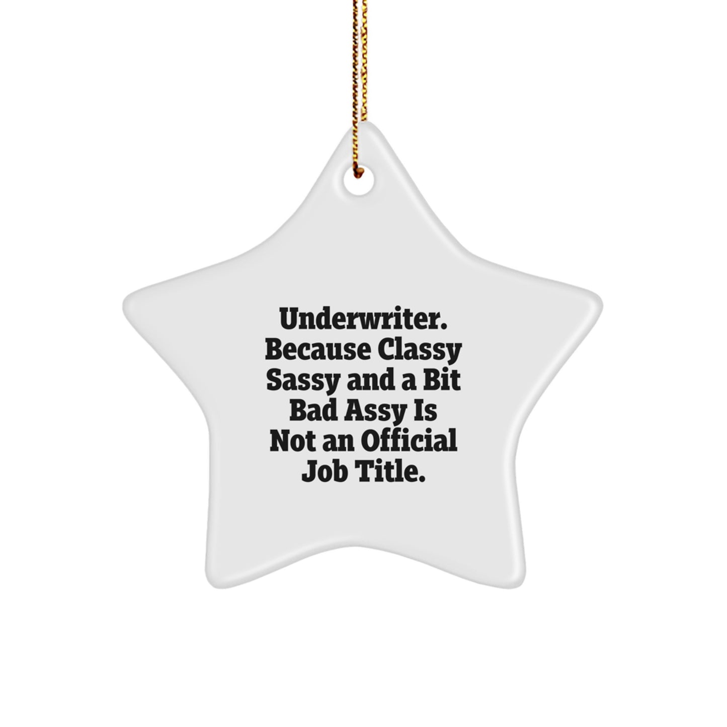 Funny Underwriter Gifts, Star Ornament for Christmas Unique Gifts from Friends to Underwriter, 'Underwriter. Because Classy Sassy And A Bit Fearlessy Is Not An Official Job Title.' - Image 1