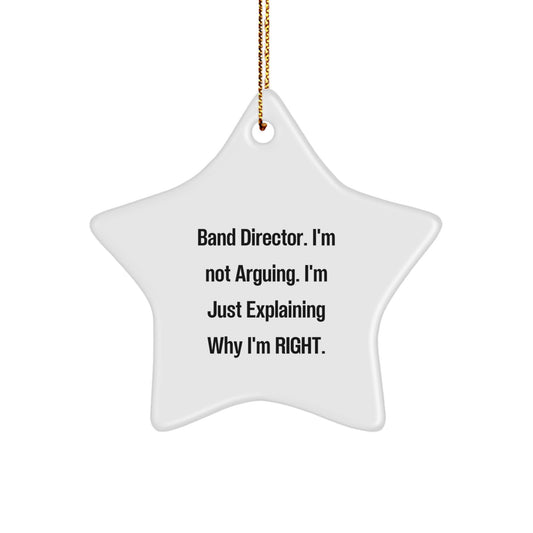 Funny Band Director Gifts - 'I'm Not Arguing. I'm Just Explaining Why I'm Right.' Star Ornament, White, 3.25" tall, Christmas Unique Gifts from Friends to Family - Image 1