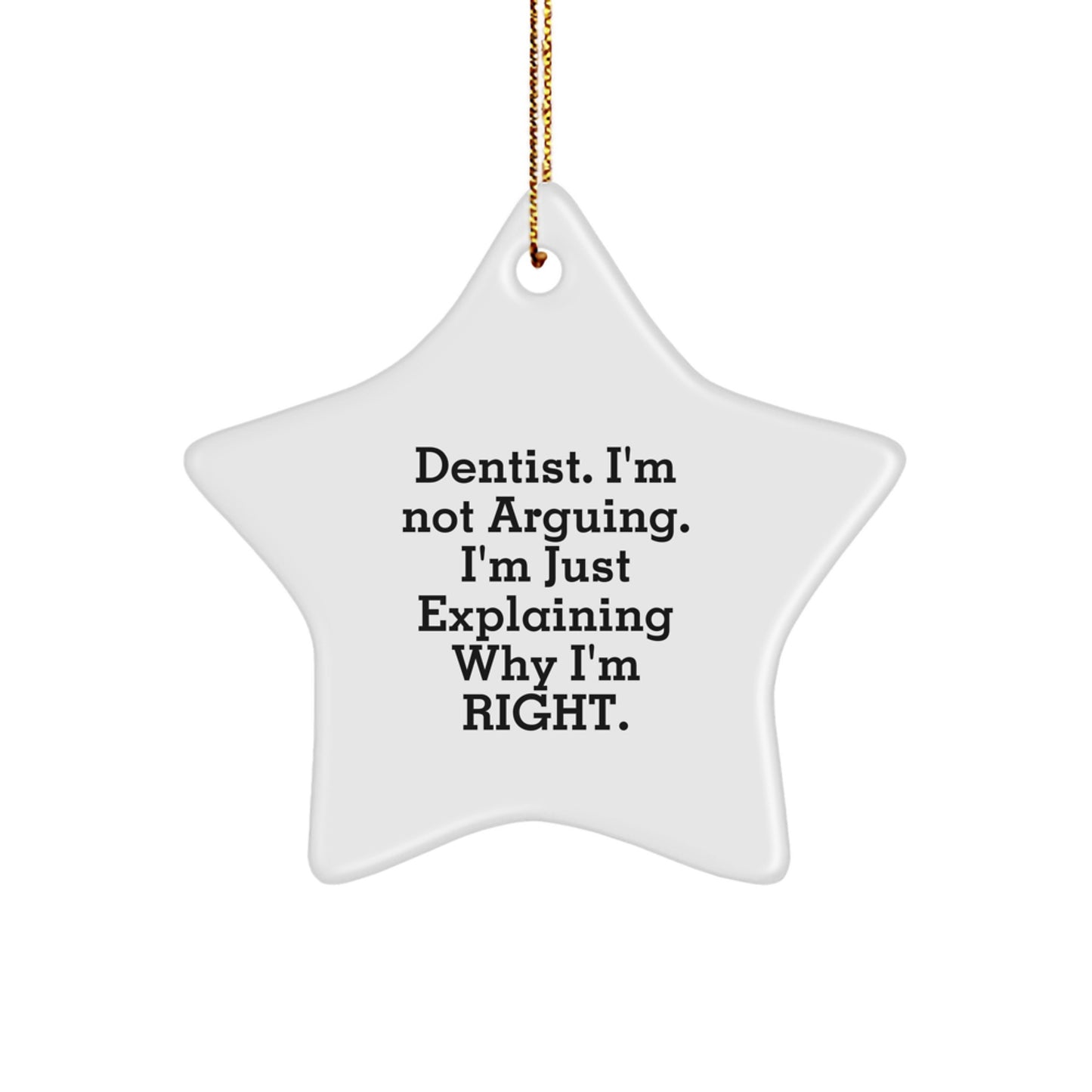 Funny Dentist Star Ornament, Christmas Unique Gifts for Dentist, Men, Women, Friends, Coworkers, Family, Star Ornament Quote: 'I'm Not Arguing. I'm Just Explaining Why I'm Right.' - Image 1