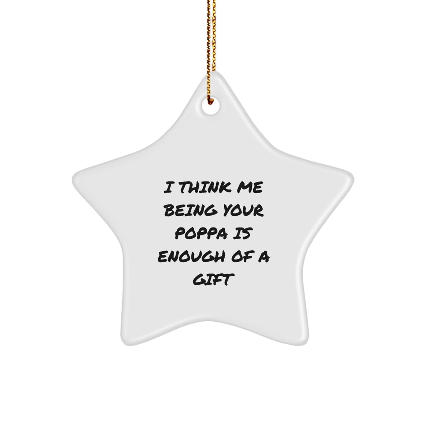 Funny Poppa Gifts from Family - I Think Me Being Your Poppa Is Enough Of A Gift Star Ornament, Christmas Unique Gifts for Poppa - Image 1