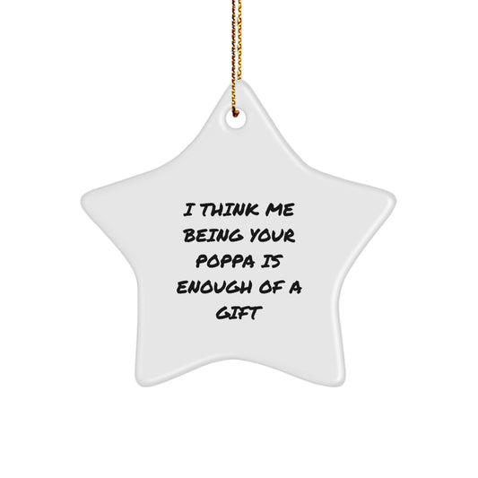 Funny Poppa Gifts from Family - I Think Me Being Your Poppa Is Enough Of A Gift Star Ornament, Christmas Unique Gifts for Poppa - Image 1