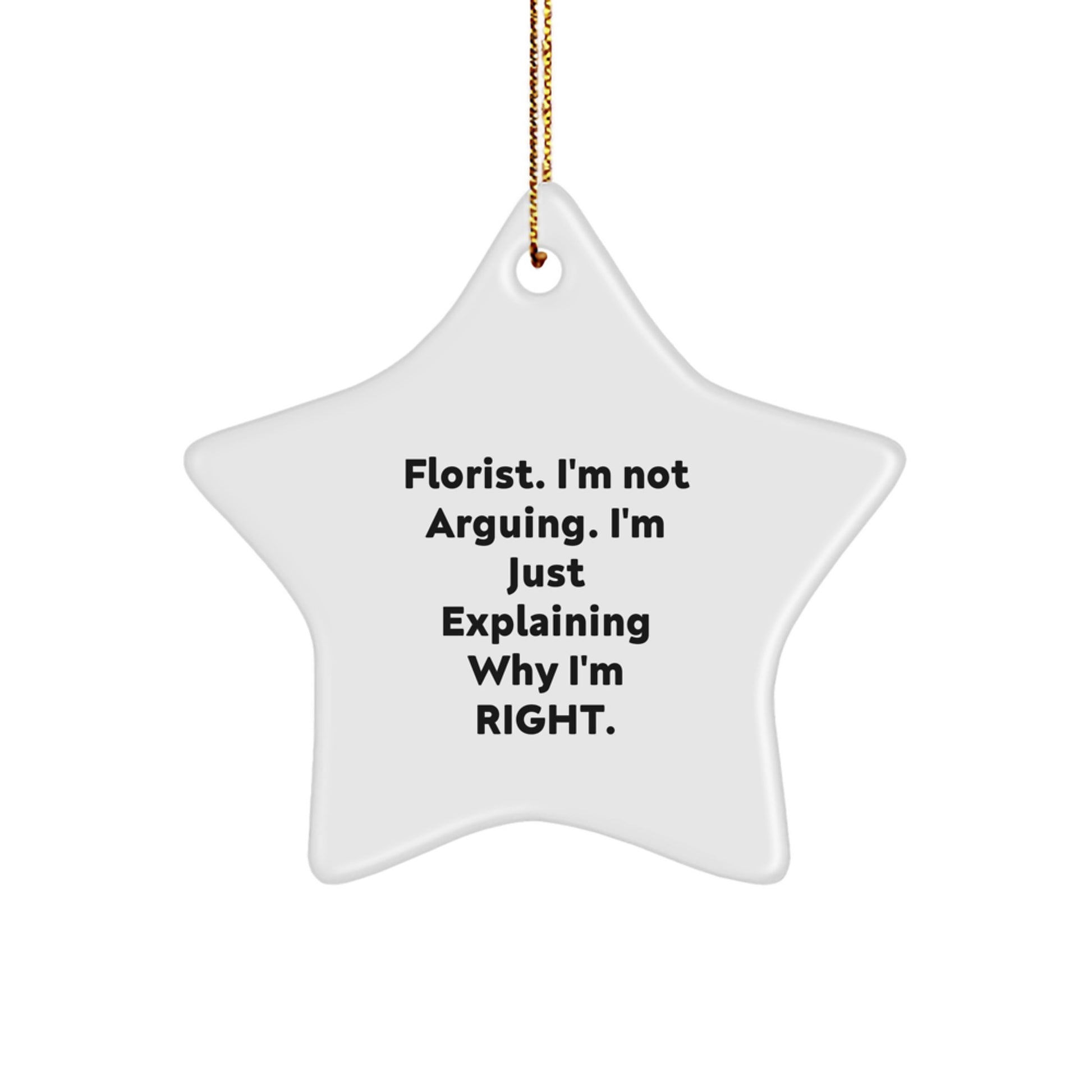 Funny Florist Gifts from Friends for the Holidays, Star Ornament Quote 'I'm Not Arguing, I'm Just Explaining Why I'm Right' for Florist Lovers at Christmas - Image 1
