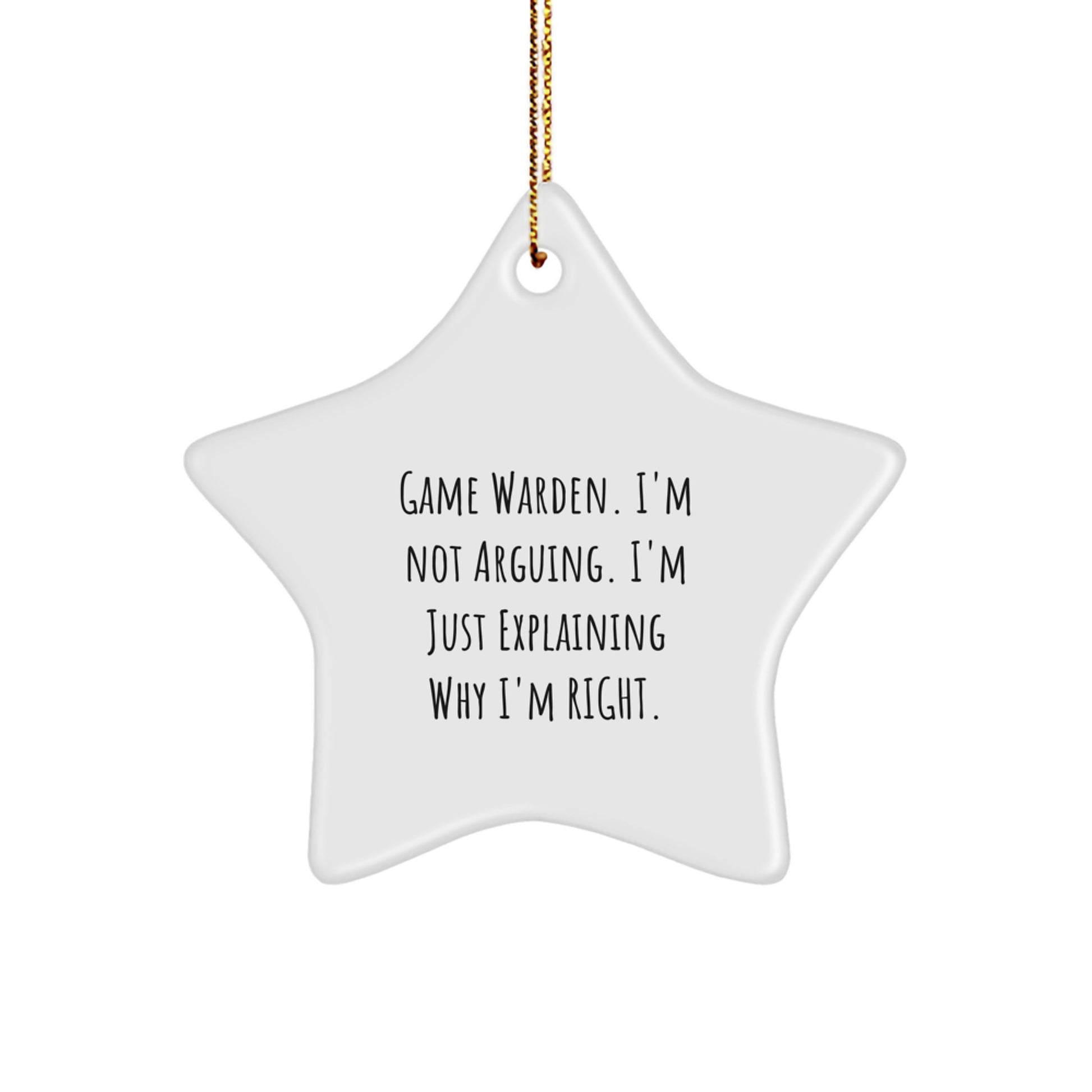 Game Warden Funny Star Ornament, Gifts from Men, for Christmas - 'I'm Not Arguing. I'm Just Explaining Why I'm Right.' - Image 1