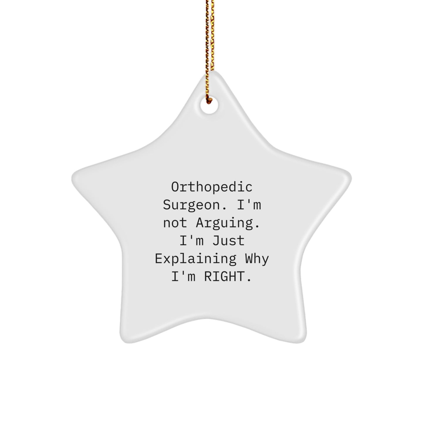 Funny Orthopedic Surgeon Gifts from Men, Unique Christmas Decorations for Orthopedic Surgeon, Star Ornament with Quote - I'm Not Arguing. I'm Just Explaining Why I'm Right. - Image 1