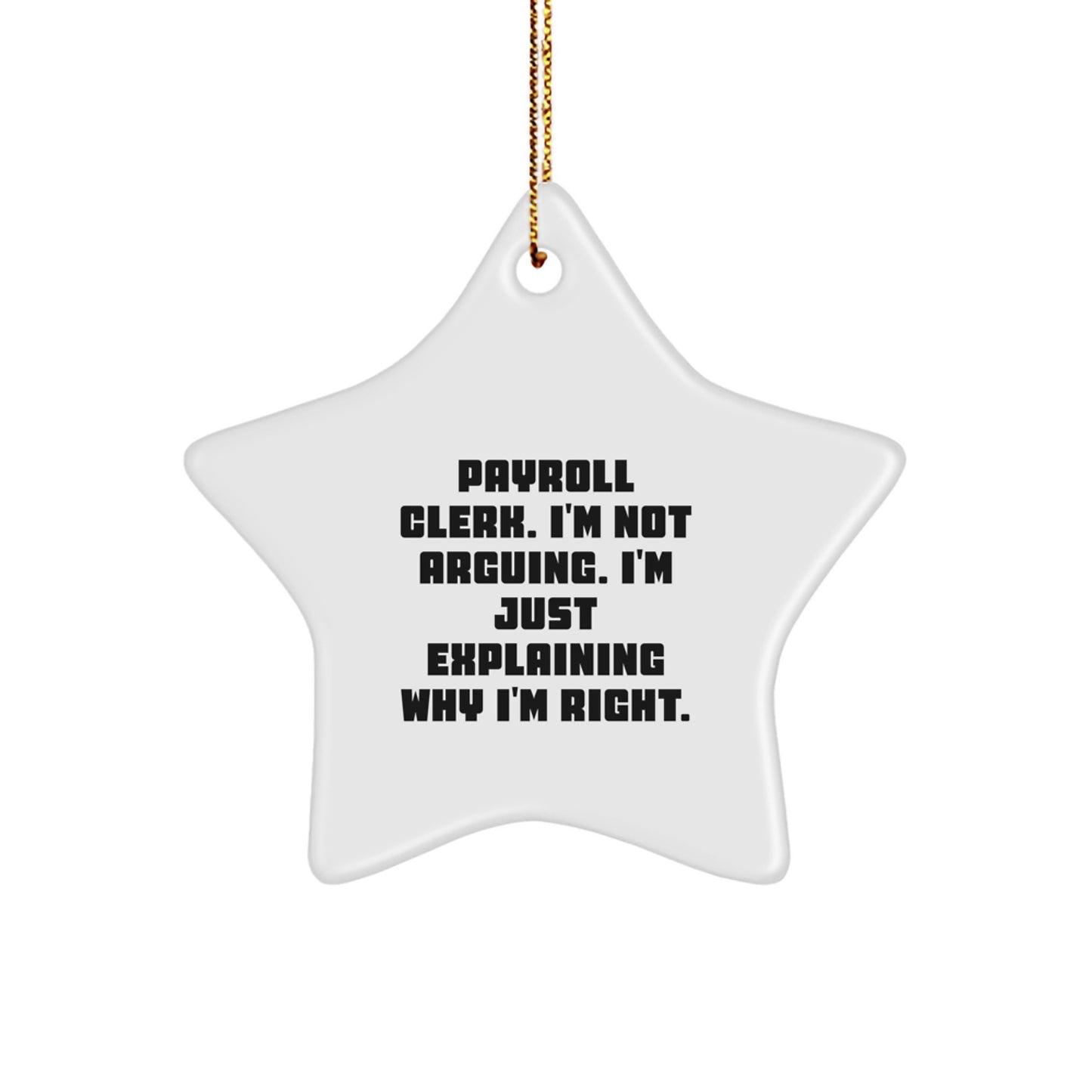 Payroll Clerk Gifts from Friends, Payroll Clerk Humor, Christmas Star Ornament, 'I'm Not Arguing. I'm Just Explaining Why I'm Right.' Funny Quote, Gifts for Payroll Clerk, Star Shaped Decorations - Image 1